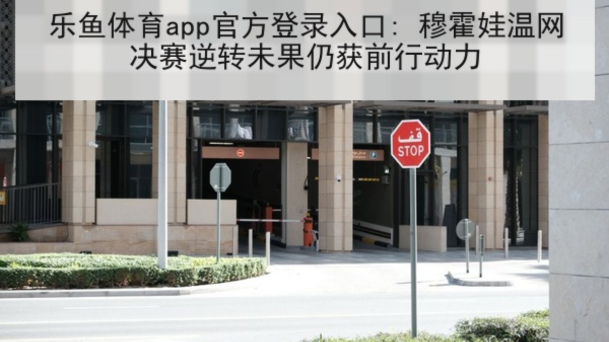 乐鱼体育app官方登录入口: 穆霍娃温网决赛逆转未果仍获前行动力 乐鱼体育app官方登录入口: 穆霍娃温网决赛逆转未果仍获前行动力