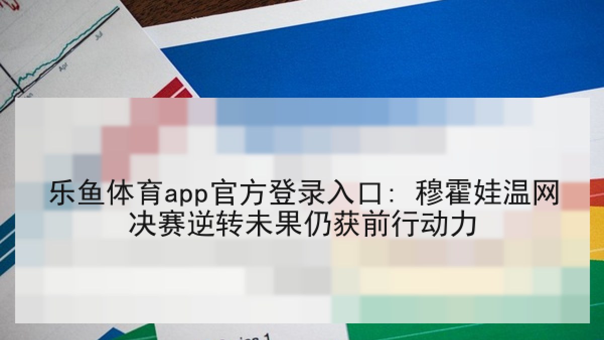 乐鱼体育app官方登录入口: 穆霍娃温网决赛逆转未果仍获前行动力